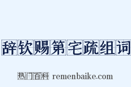 辞钦赐第宅疏组词是什么意思的图片